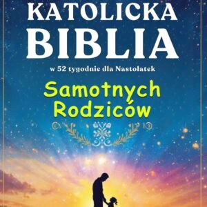 Katolicka Biblia w 52 Tygodnie dla Samotnych Rodziców: Rok uzdrowienia, nadziei i siły, by zbudować cały dom i znaleźć spokój w swojej podróży z Bogiem - Image 1